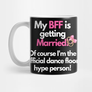 My BFF is getting Married! Of course, I'm the official dance floor hype person Mug